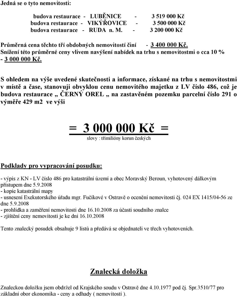 S ohledem na výše uvedené skutečnosti a informace, získané na trhu s nemovitostmi v místě a čase, stanovuji obvyklou cenu nemovitého majetku z LV číslo 486, což je budova restaurace ČERNÝ OREL na