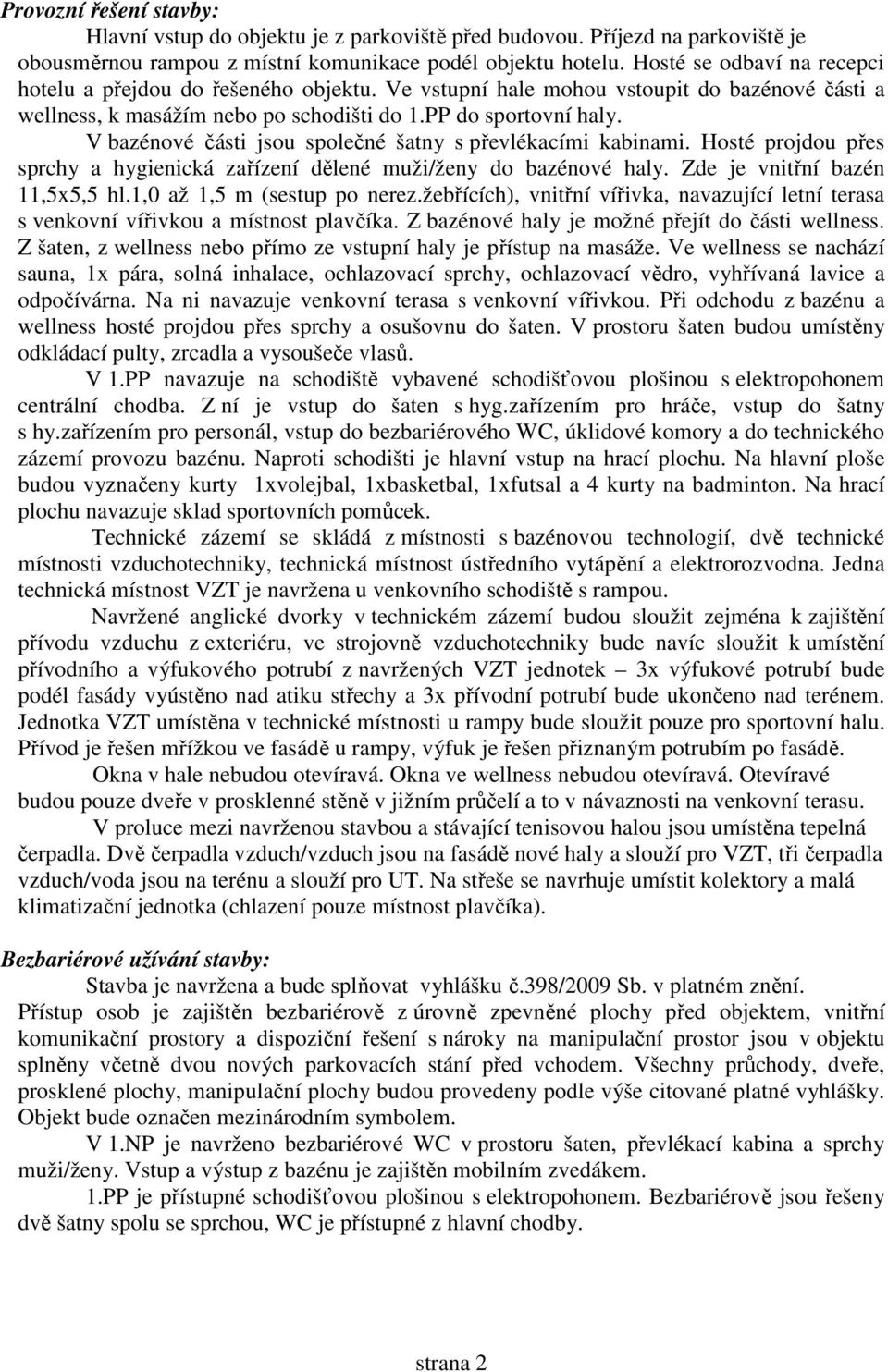 V bazénové části jsou společné šatny s převlékacími kabinami. Hosté projdou přes sprchy a hygienická zařízení dělené muži/ženy do bazénové haly. Zde je vnitřní bazén 11,5x5,5 hl.