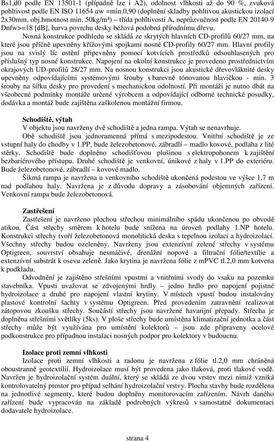 Nosná konstrukce podhledu se skládá ze skrytých hlavních CD-profilů 60/27 mm, na které jsou příčně upevněny křížovými spojkami nosné CD-profily 60/27 mm.