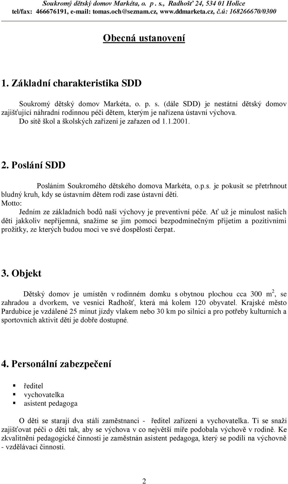 Poslání SDD Posláním Soukromého dětského domova Markéta, o.p.s. je pokusit se přetrhnout bludný kruh, kdy se ústavním dětem rodí zase ústavní děti.