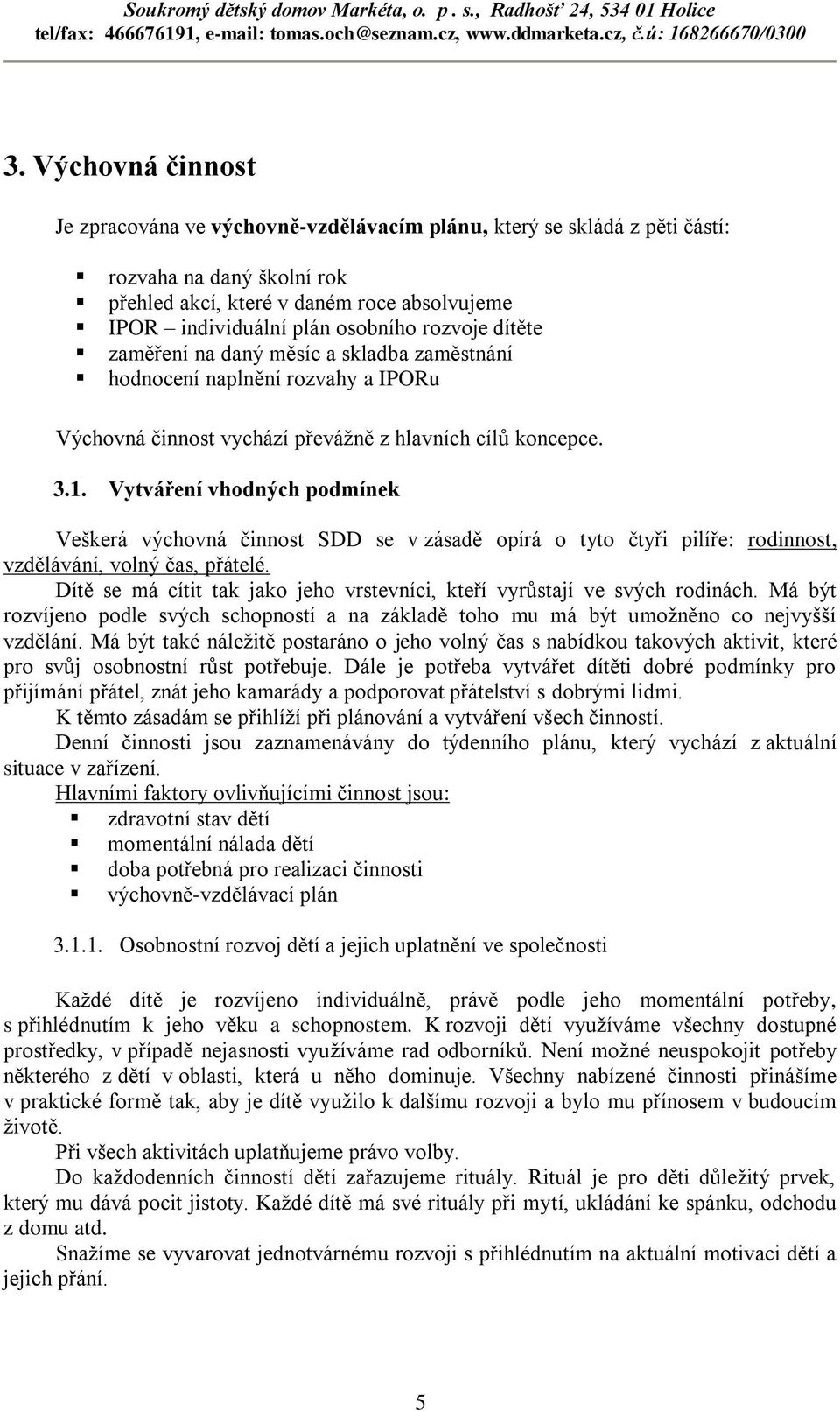 Vytváření vhodných podmínek Veškerá výchovná činnost SDD se v zásadě opírá o tyto čtyři pilíře: rodinnost, vzdělávání, volný čas, přátelé.