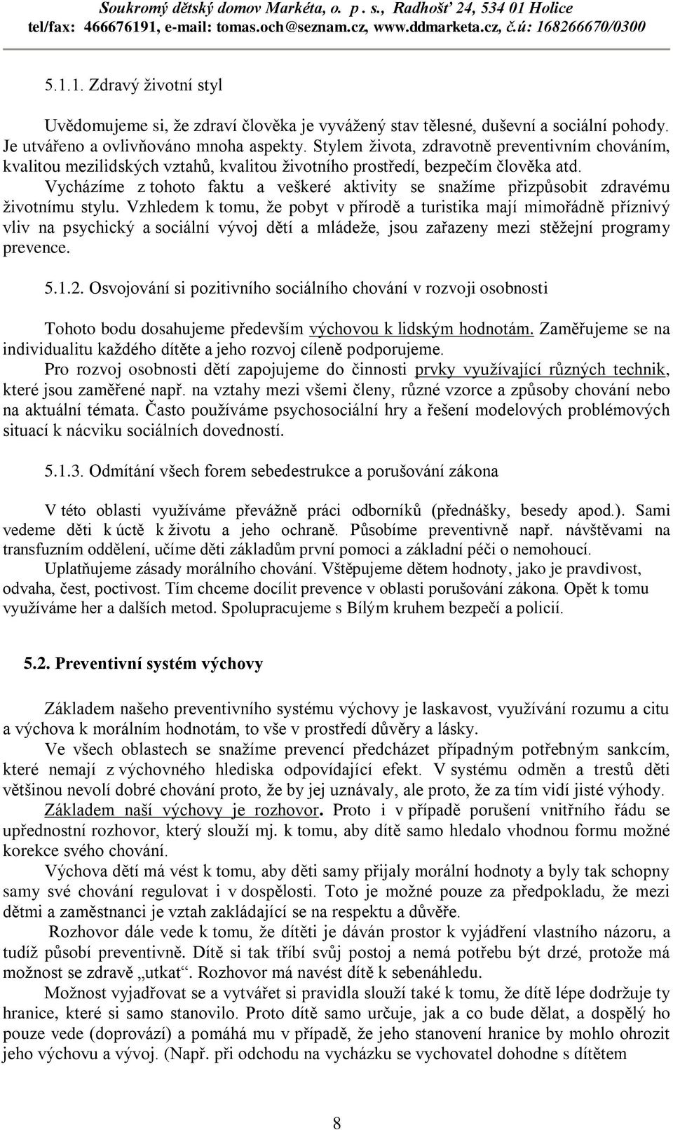Vycházíme z tohoto faktu a veškeré aktivity se snažíme přizpůsobit zdravému životnímu stylu.