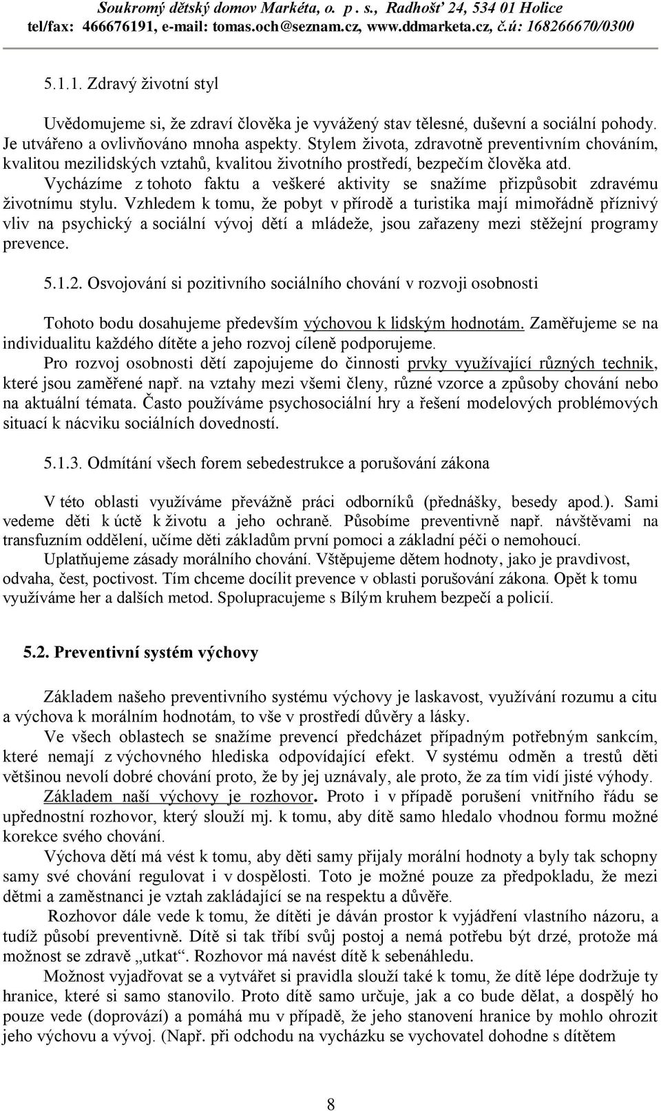 Vycházíme z tohoto faktu a veškeré aktivity se snažíme přizpůsobit zdravému životnímu stylu.