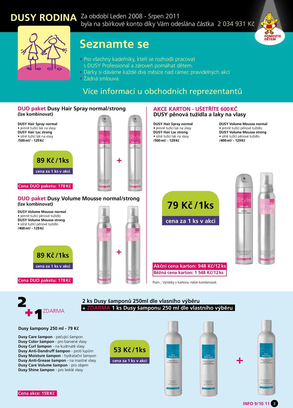 Více informací u obchodních reprezentantů DUO paket Dusy Hair Spray normal/strong (lze kombinovat) AKCe KARtON - Ušetříte 600 Kč DUSY pěnová tužidla a laky na vlasy DUSY Hair Spray normal jemně