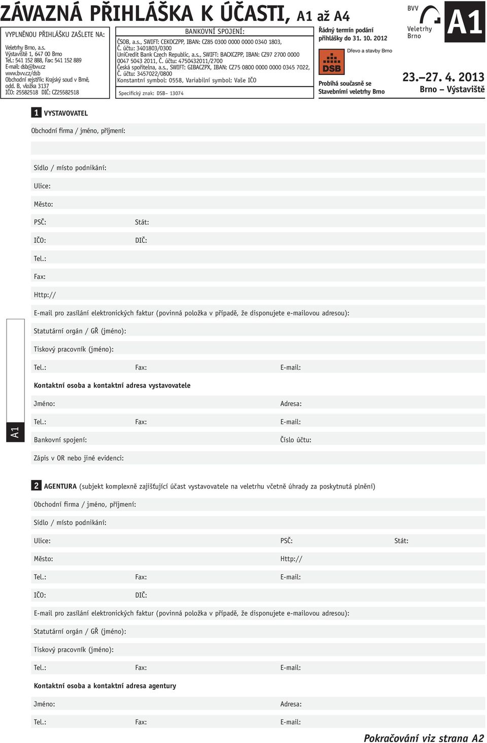 kontaktní adresa vystavovatele Jméno: Adresa: A1 Bankovní spojení: Číslo účtu: Zápis v OR nebo jiné evidenci: 2 AGENTURA (subjekt komplexně zajišťující účast vystavovatele na veletrhu včetně úhrady