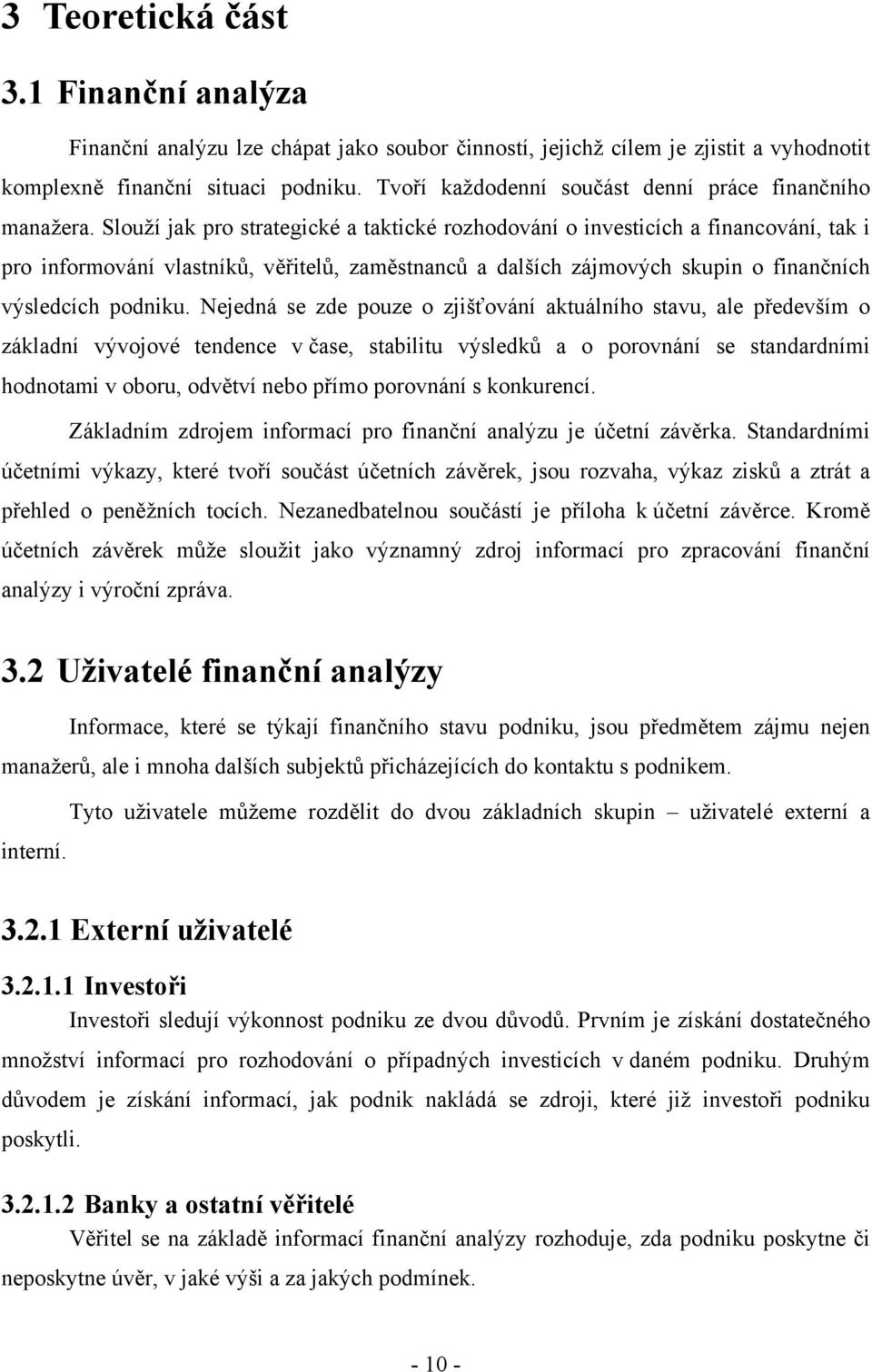 Slouží jak pro strategické a taktické rozhodování o investicích a financování, tak i pro informování vlastníků, věřitelů, zaměstnanců a dalších zájmových skupin o finančních výsledcích podniku.