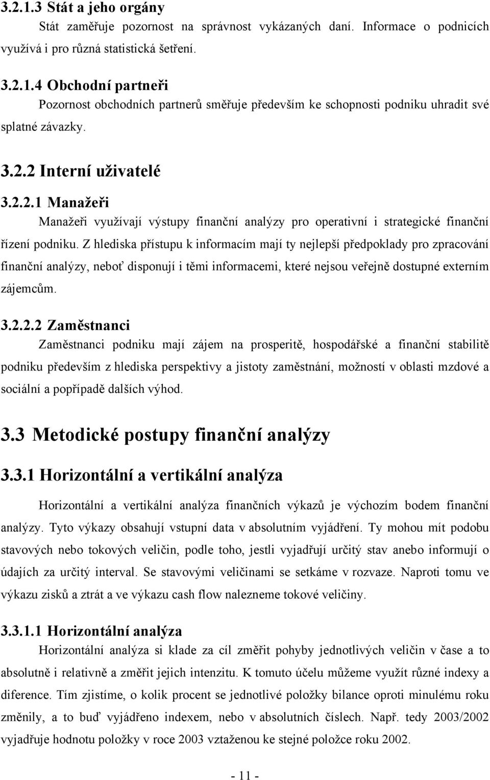 Z hlediska přístupu k informacím mají ty nejlepší předpoklady pro zpracování finanční analýzy, neboť disponují i těmi informacemi, které nejsou veřejně dostupné externím zájemcům. 3.2.