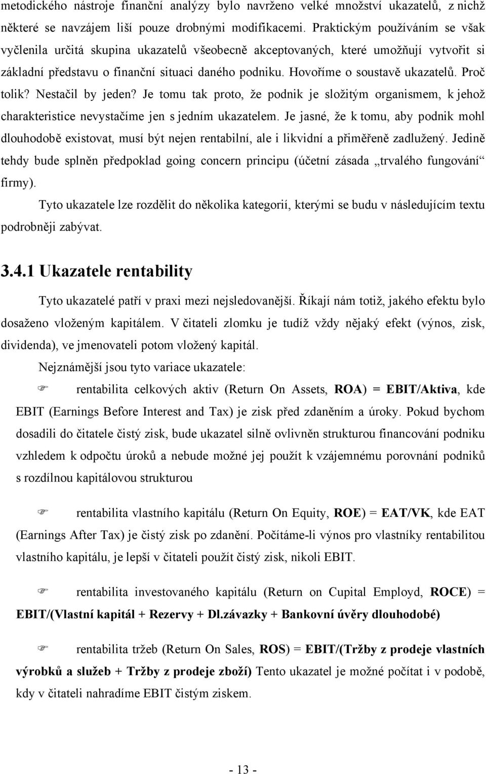 Hovoříme o soustavě ukazatelů. Proč tolik? Nestačil by jeden? Je tomu tak proto, že podnik je složitým organismem, k jehož charakteristice nevystačíme jen s jedním ukazatelem.