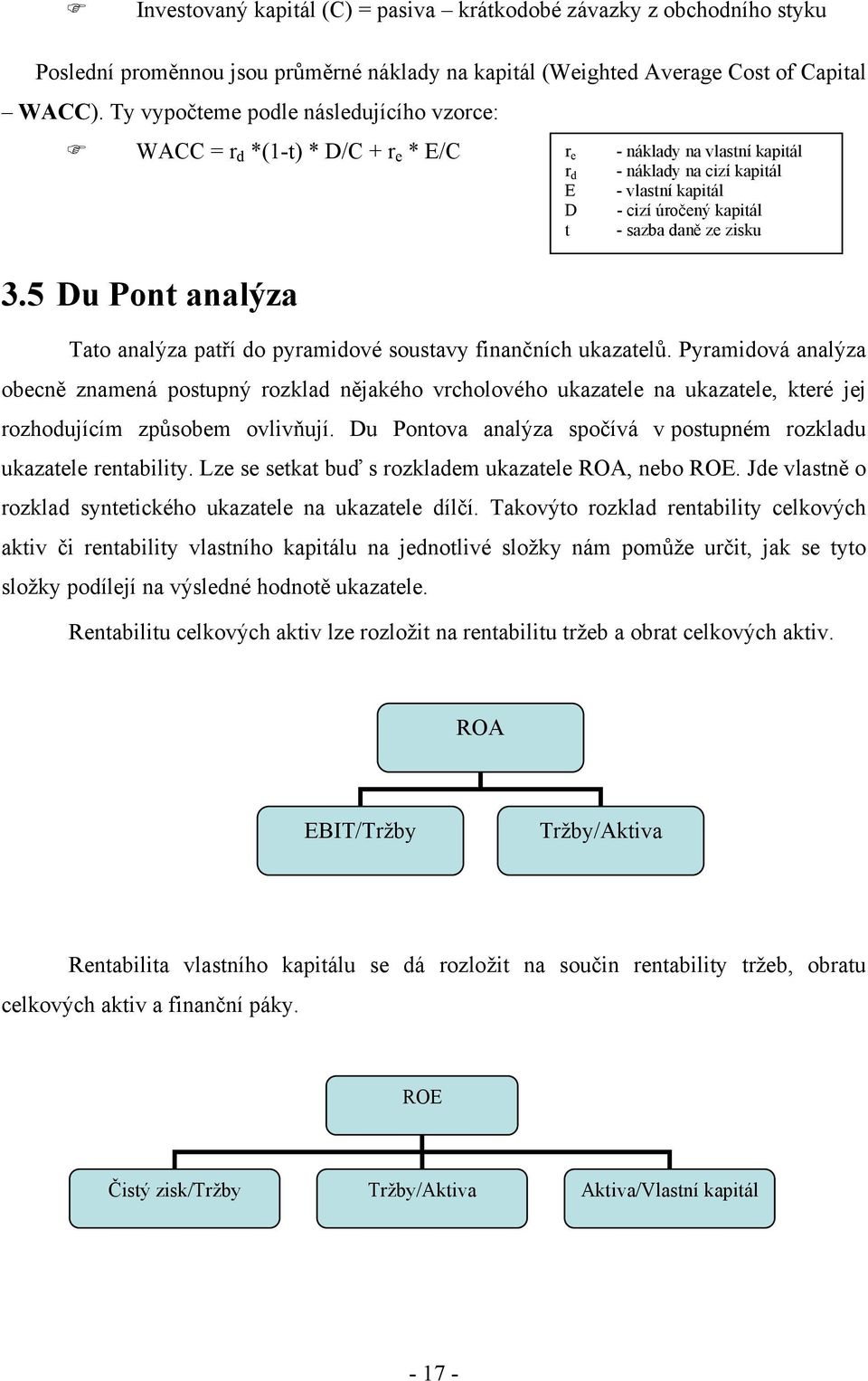 Pyramidová analýza obecně znamená postupný rozklad nějakého vrcholového ukazatele na ukazatele, které jej rozhodujícím způsobem ovlivňují.