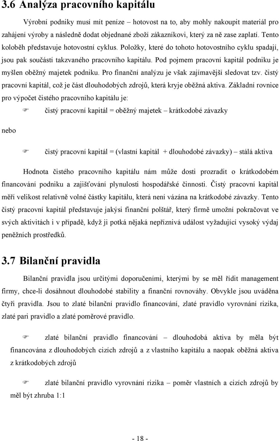 Pod pojmem pracovní kapitál podniku je myšlen oběžný majetek podniku. Pro finanční analýzu je však zajímavější sledovat tzv.