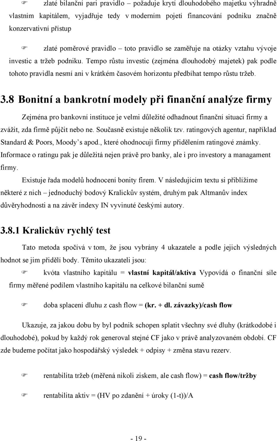 Tempo růstu investic (zejména dlouhodobý majetek) pak podle tohoto pravidla nesmí ani v krátkém časovém horizontu předbíhat tempo růstu tržeb. 3.