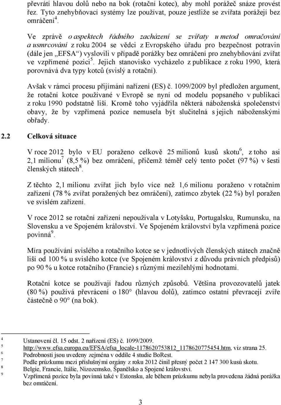 omráčení pro znehybňování zvířat ve vzpřímené pozici 5. Jejich stanovisko vycházelo z publikace z roku 1990, která porovnává dva typy kotců (svislý a rotační).