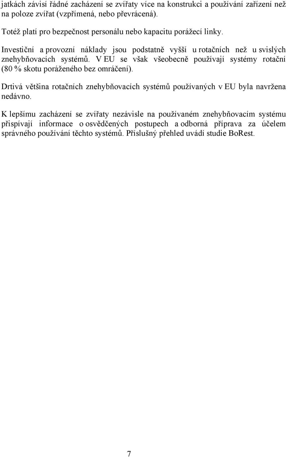 V EU se však všeobecně používají systémy rotační (80 % skotu poráženého bez omráčení). Drtivá většina rotačních znehybňovacích systémů používaných v EU byla navržena nedávno.