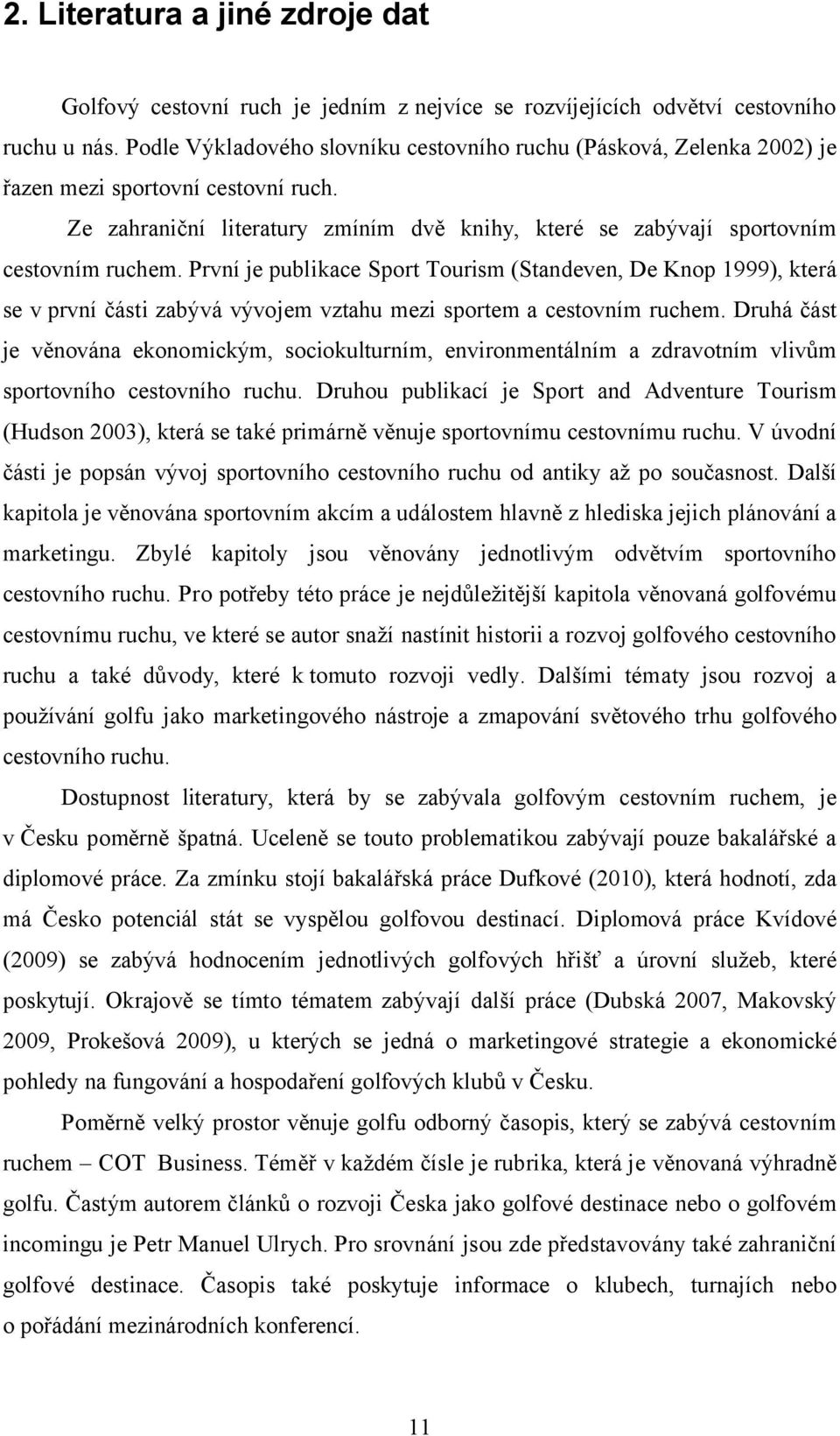 První je publikace Sport Tourism (Standeven, De Knop 1), která se v první části zabývá vývojem vztahu mezi sportem a cestovním ruchem.