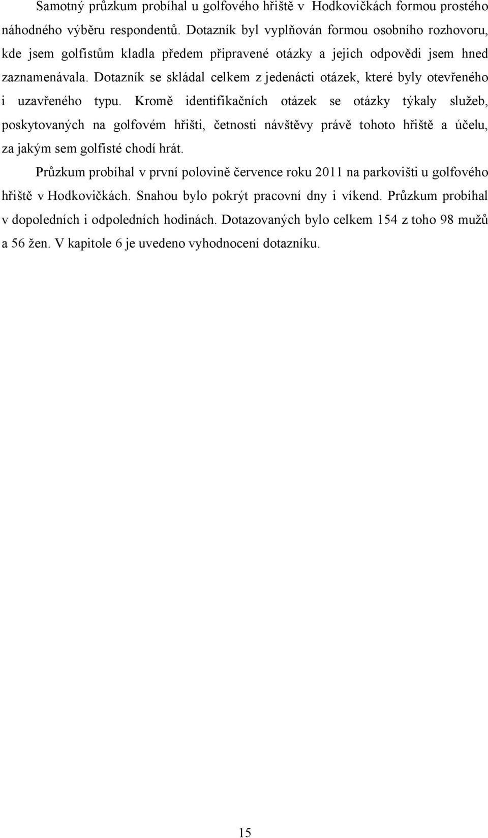 Dotazník se skládal celkem z jedenácti otázek, které byly otevřeného i uzavřeného typu.