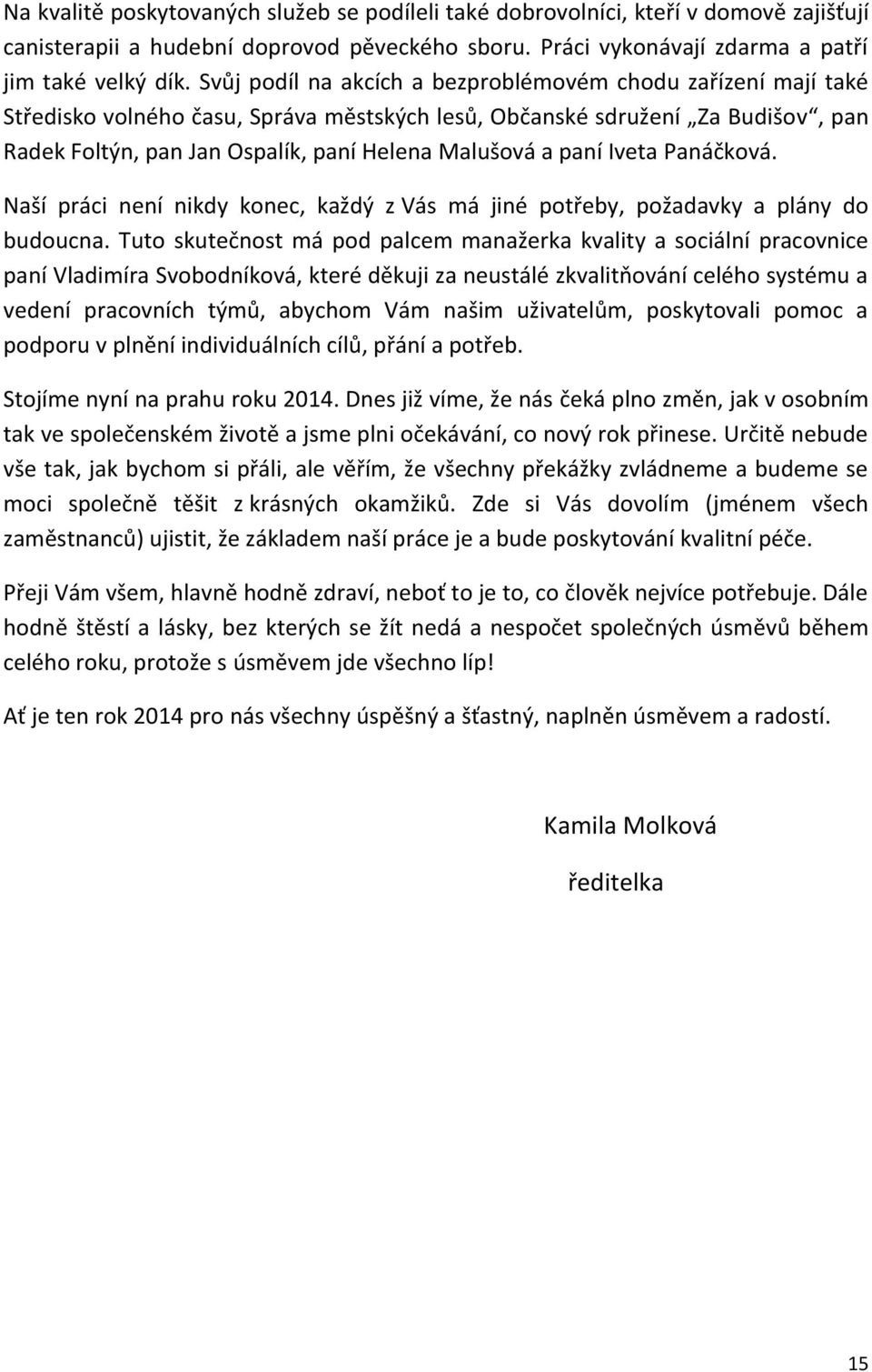 paní Iveta Panáčková. Naší práci není nikdy konec, každý z Vás má jiné potřeby, požadavky a plány do budoucna.