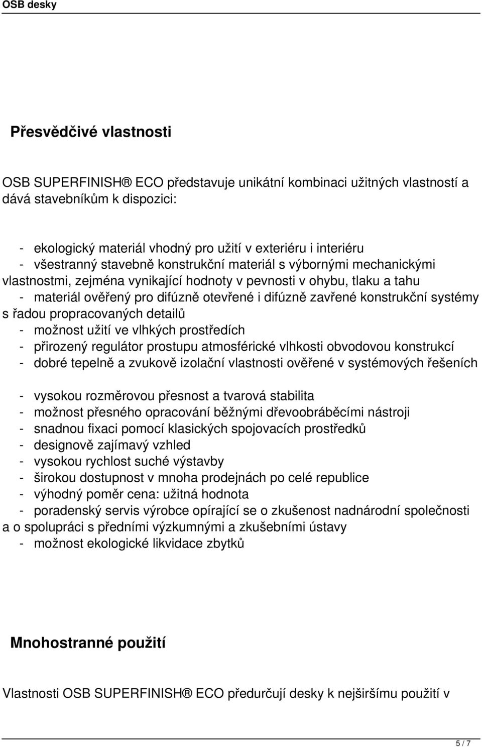 konstrukční systémy s řadou propracovaných detailů - možnost užití ve vlhkých prostředích - přirozený regulátor prostupu atmosférické vlhkosti obvodovou konstrukcí - dobré tepelně a zvukově izolační