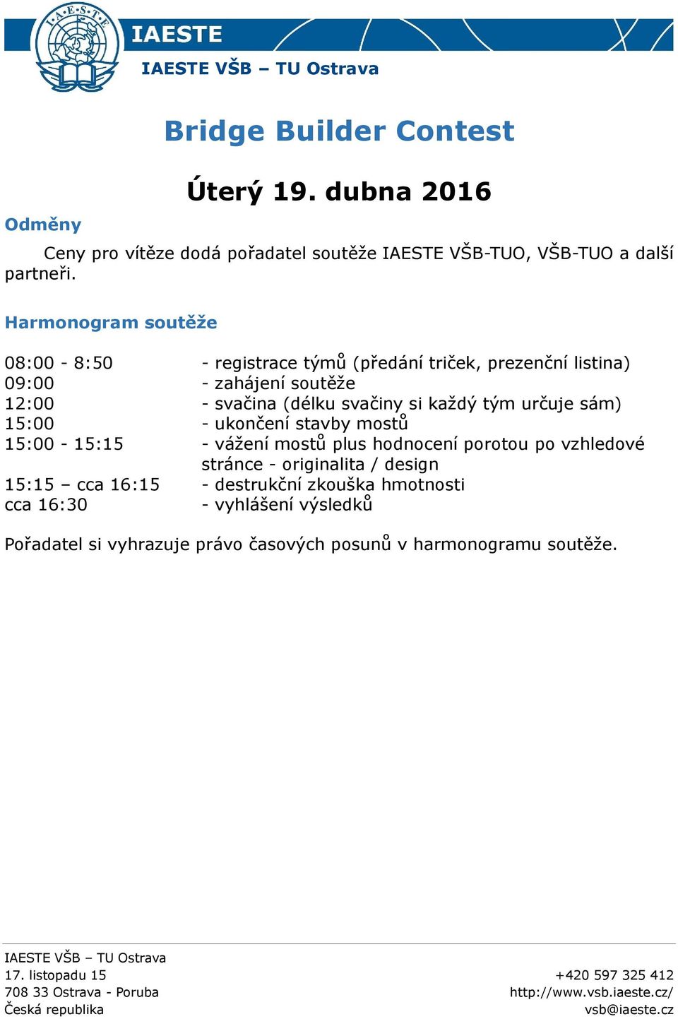 si každý tým určuje sám) 15:00 - ukončení stavby mostů 15:00-15:15 - vážení mostů plus hodnocení porotou po vzhledové stránce - originalita /