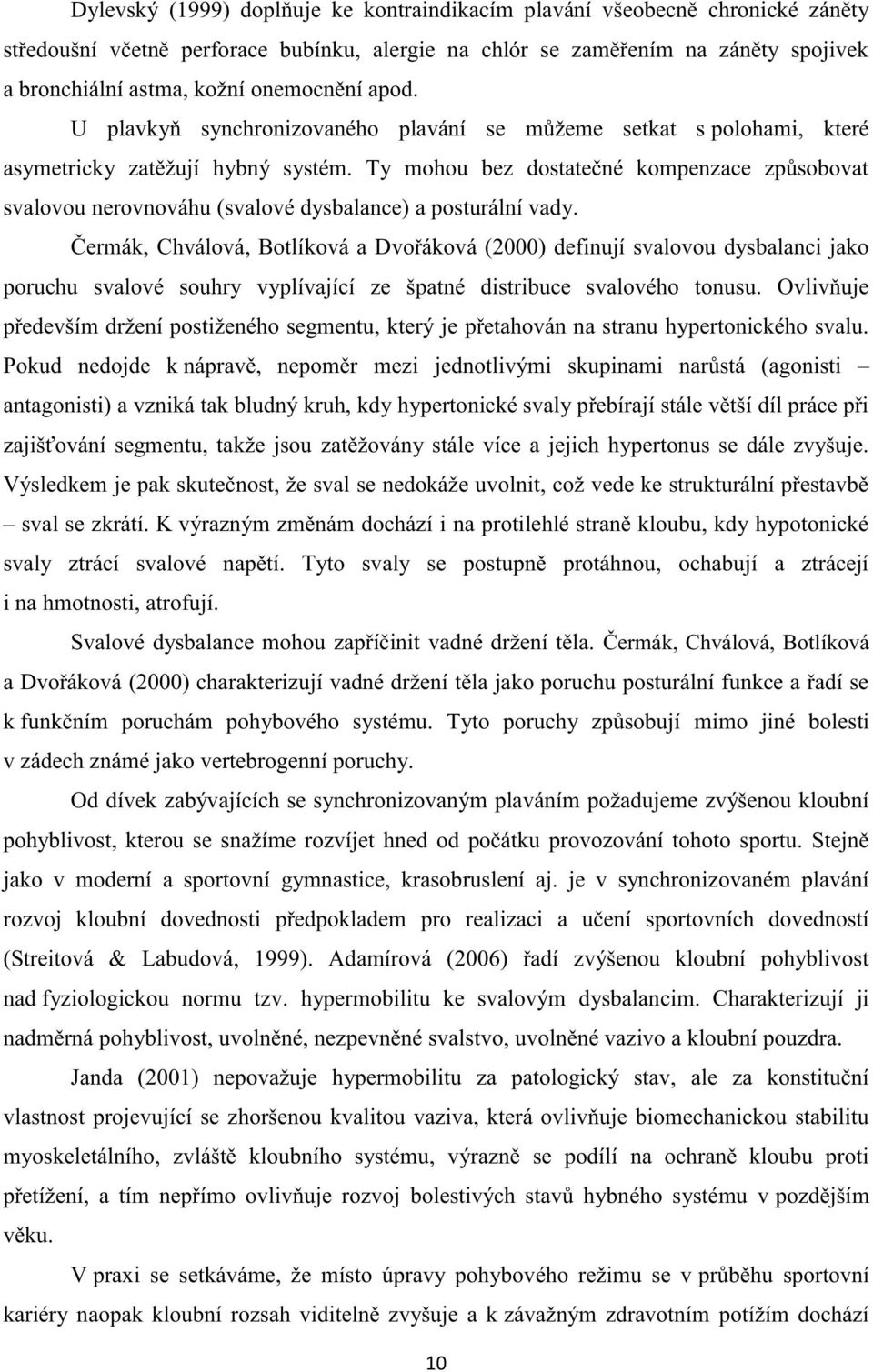 Ty mohou bez dostatečné kompenzace způsobovat svalovou nerovnováhu (svalové dysbalance) a posturální vady.