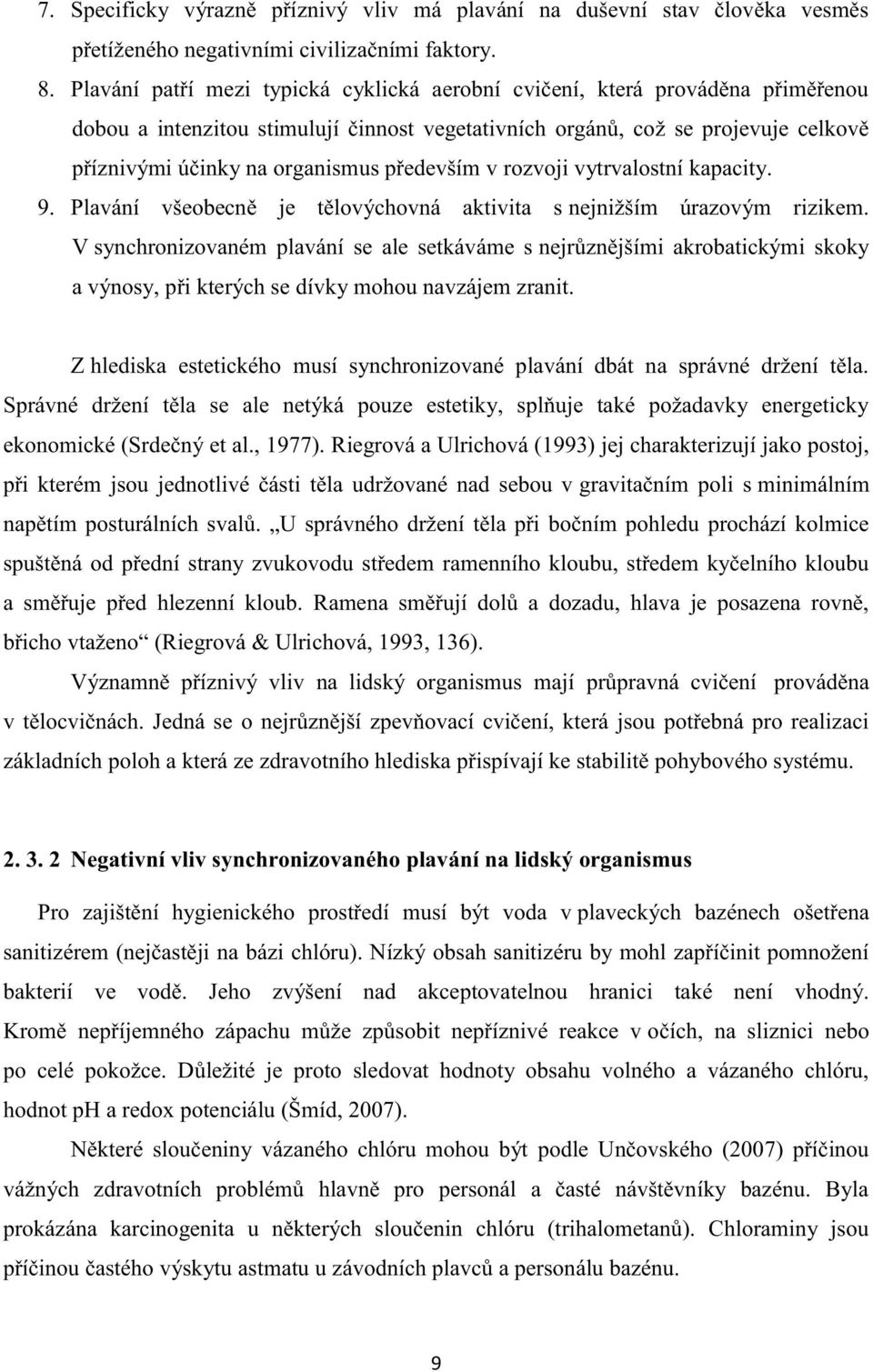 především v rozvoji vytrvalostní kapacity. 9. Plavání všeobecně je tělovýchovná aktivita s nejnižším úrazovým rizikem.