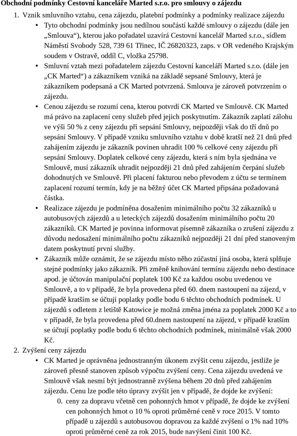 uzavírá Cestovní kancelář Marted s.r.o., sídlem Náměstí Svobody 528, 739 61 Třinec, IČ 26820323, zaps. v OR vedeného Krajským soudem v Ostravě, oddíl C, vložka 25798.