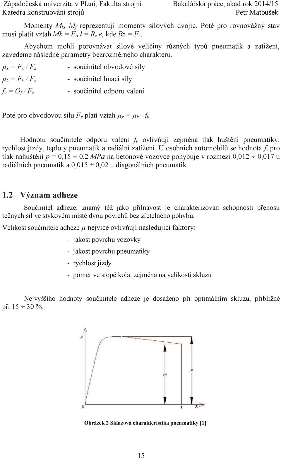 µ x = F x / F z - součinitel obvodové síly µ k = F k / F z - součinitel hnací síly f v = O f / F z - součinitel odporu valení Poté pro obvodovou sílu F x platí vztah µ x = µ k - f v Hodnotu