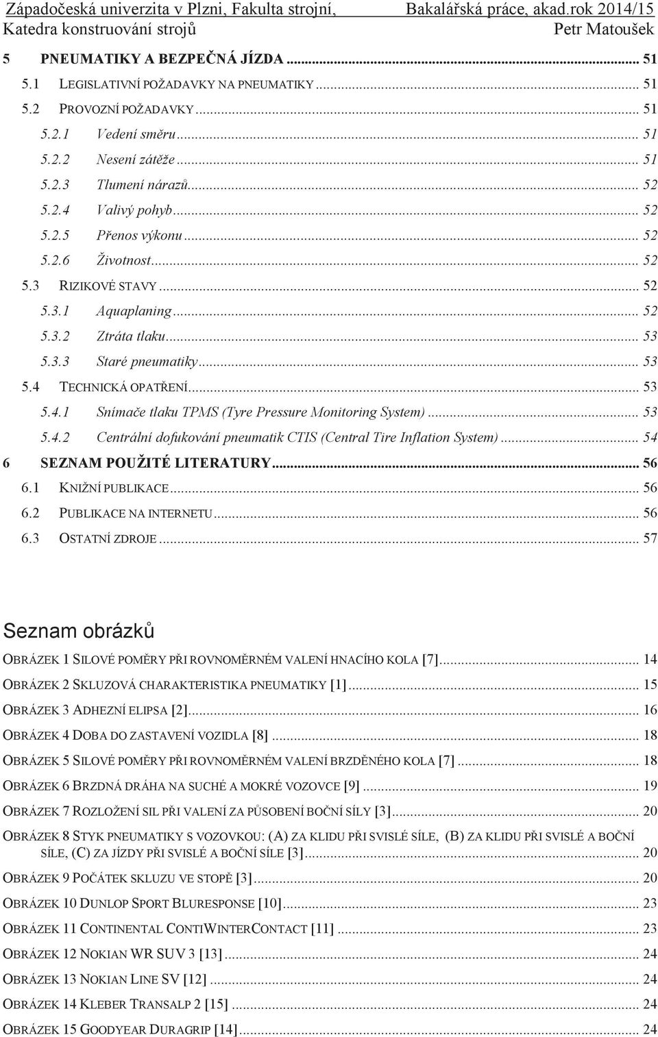 .. 53 5.4.2 Centrální dofukování pneumatik CTIS (Central Tire Inflation System)... 54 6 SEZNAM POUŽITÉ LITERATURY... 56 6.1 6.2 6.3 KNIŽNÍ PUBLIKACE... 56 PUBLIKACE NA INTERNETU... 56 OSTATNÍ ZDROJE.