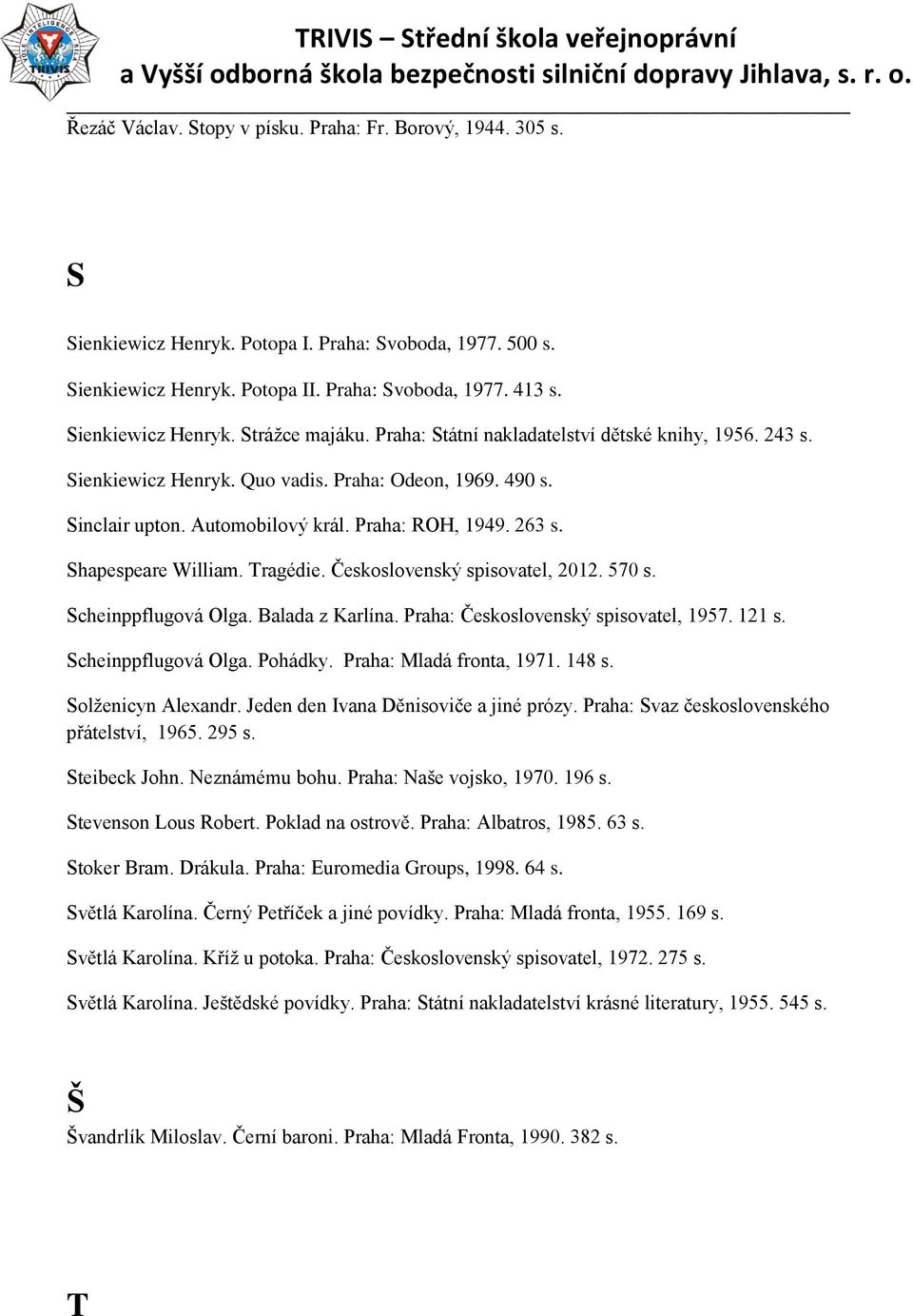 Praha: ROH, 1949. 263 s. Shapespeare William. Tragédie. Československý spisovatel, 2012. 570 s. Scheinppflugová Olga. Balada z Karlína. Praha: Československý spisovatel, 1957. 121 s.