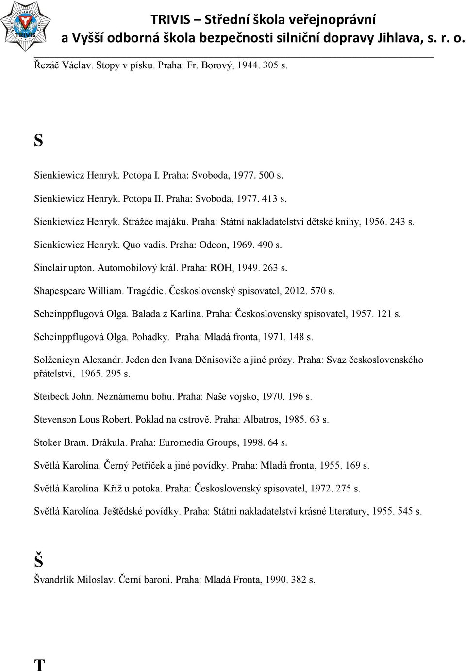 Praha: ROH, 1949. 263 s. Shapespeare William. Tragédie. Československý spisovatel, 2012. 570 s. Scheinppflugová Olga. Balada z Karlína. Praha: Československý spisovatel, 1957. 121 s.