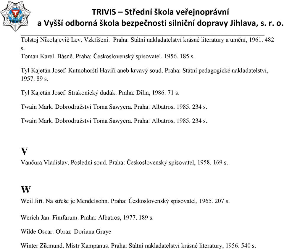 Praha: Albatros, 1985. 234 s. Twain Mark. Dobrodružství Toma Sawyera. Praha: Albatros, 1985. 234 s. V Vančura Vladislav. Poslední soud. Praha: Československý spisovatel, 1958. 169 s. W Weil Jiří.