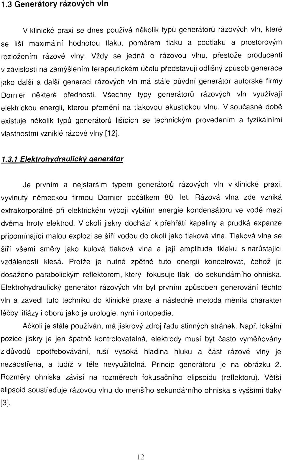 generátor autorské firmy Dornier některé přednosti. Všechny typy generátorů rázových vln využívají elektrickou energii, kterou přemění na tlakovou akustickou vlnu.