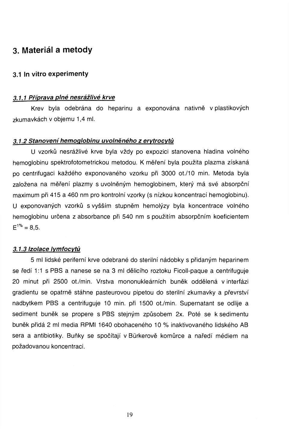 Metoda byla založena na měření plazmy s uvolněným hemoglobinem, který má své absorpční maximum při 415 a 460 nm pro kontrolní vzorky (s nízkou koncentrací hemoglobinu).