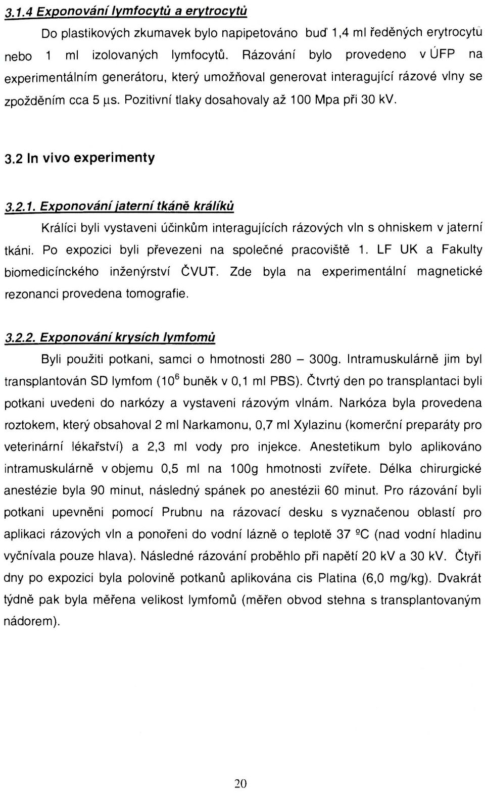 kv. 3.2 In vivo experimenty 3.2.1. Exponování jaterní tkáně králíků Králíci byli vystaveni účinkům interagujících rázových vln s ohniskem v jaterní tkáni.