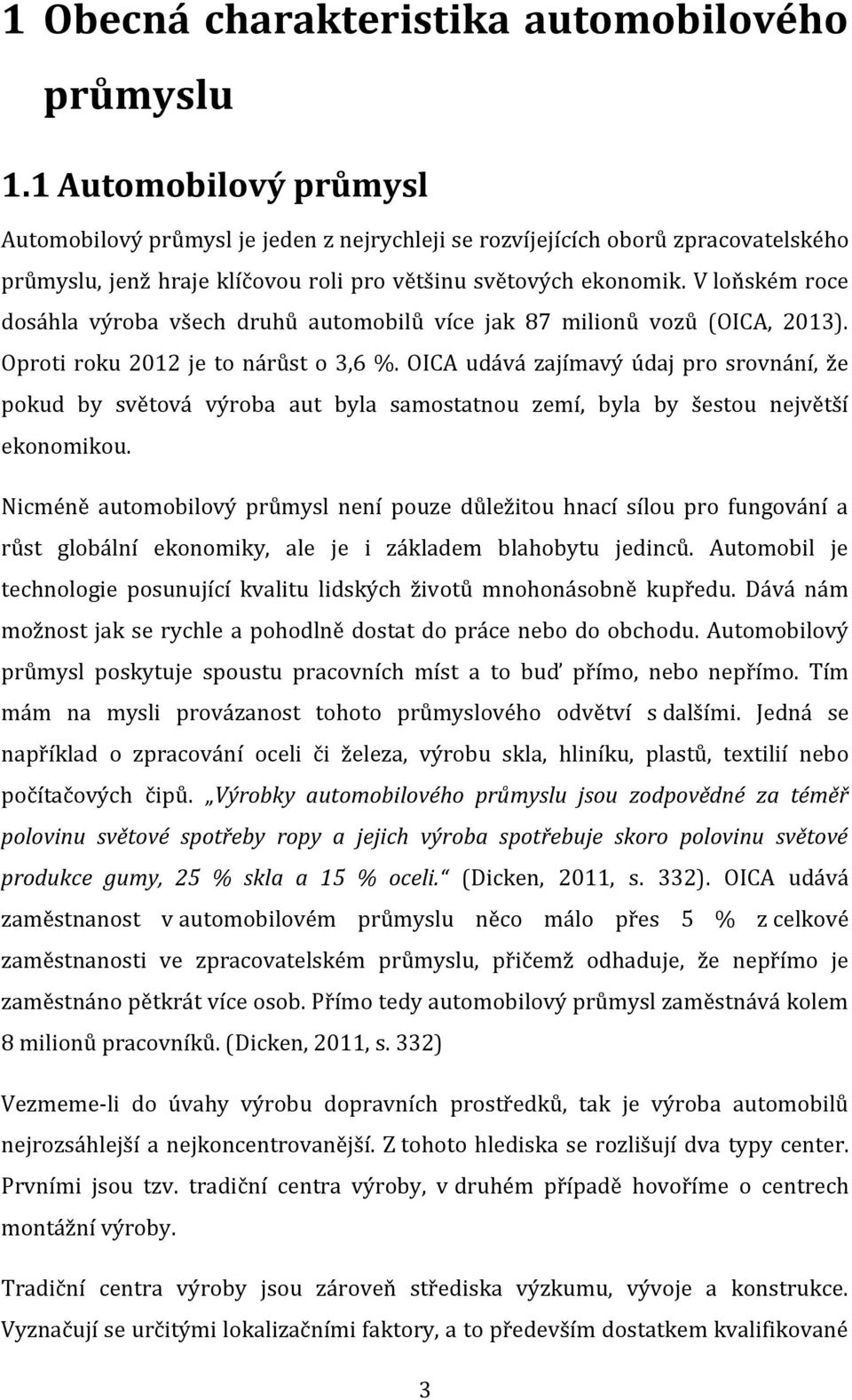 V loňském roce dosáhla výroba všech druhů automobilů více jak 87 milionů vozů (OICA, 2013). Oproti roku 2012 je to nárůst o 3,6 %.