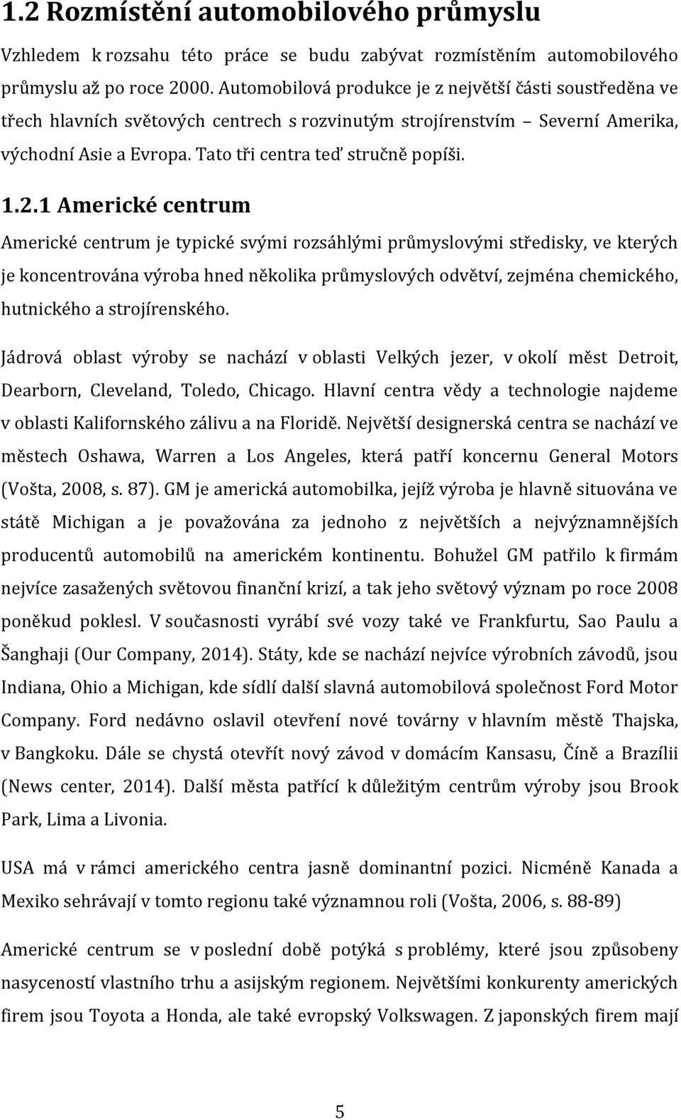 1 Americké centrum Americké centrum je typické svými rozsáhlými průmyslovými středisky, ve kterých je koncentrována výroba hned několika průmyslových odvětví, zejména chemického, hutnického a
