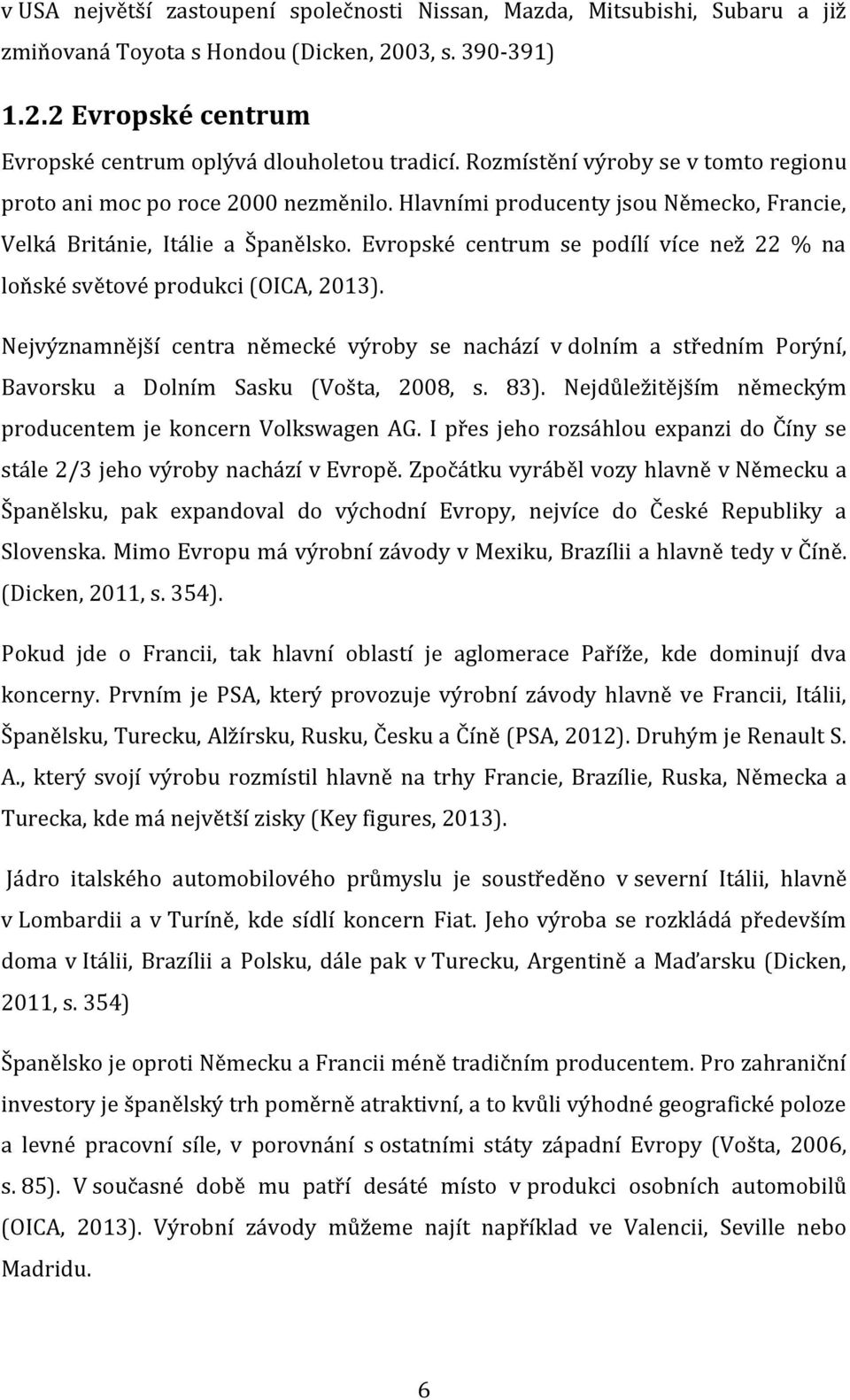 Evropské centrum se podílí více než 22 % na loňské světové produkci (OICA, 2013). Nejvýznamnější centra německé výroby se nachází v dolním a středním Porýní, Bavorsku a Dolním Sasku (Vošta, 2008, s.