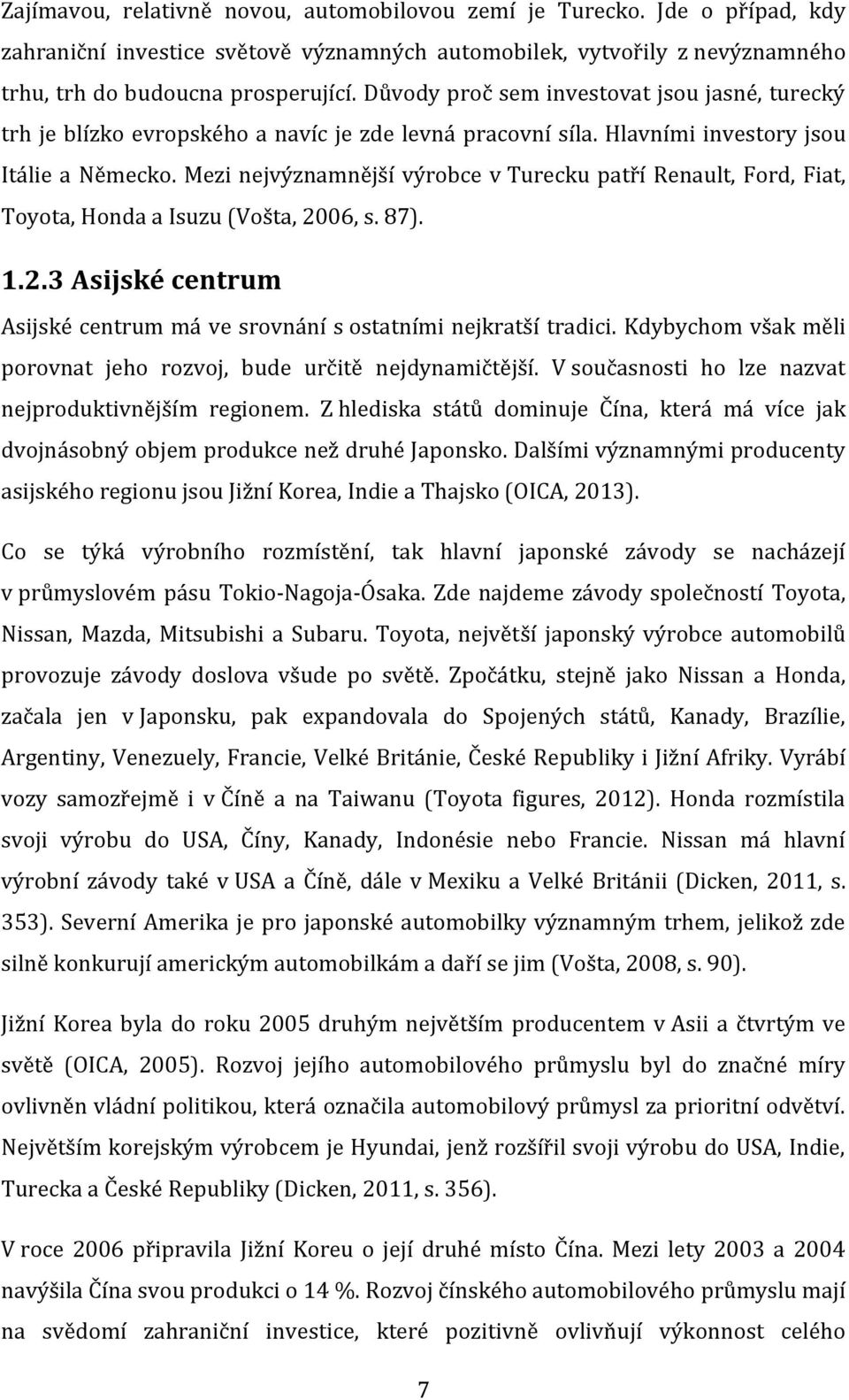 Mezi nejvýznamnější výrobce v Turecku patří Renault, Ford, Fiat, Toyota, Honda a Isuzu (Vošta, 2006, s. 87). 1.2.3 Asijské centrum Asijské centrum má ve srovnání s ostatními nejkratší tradici.