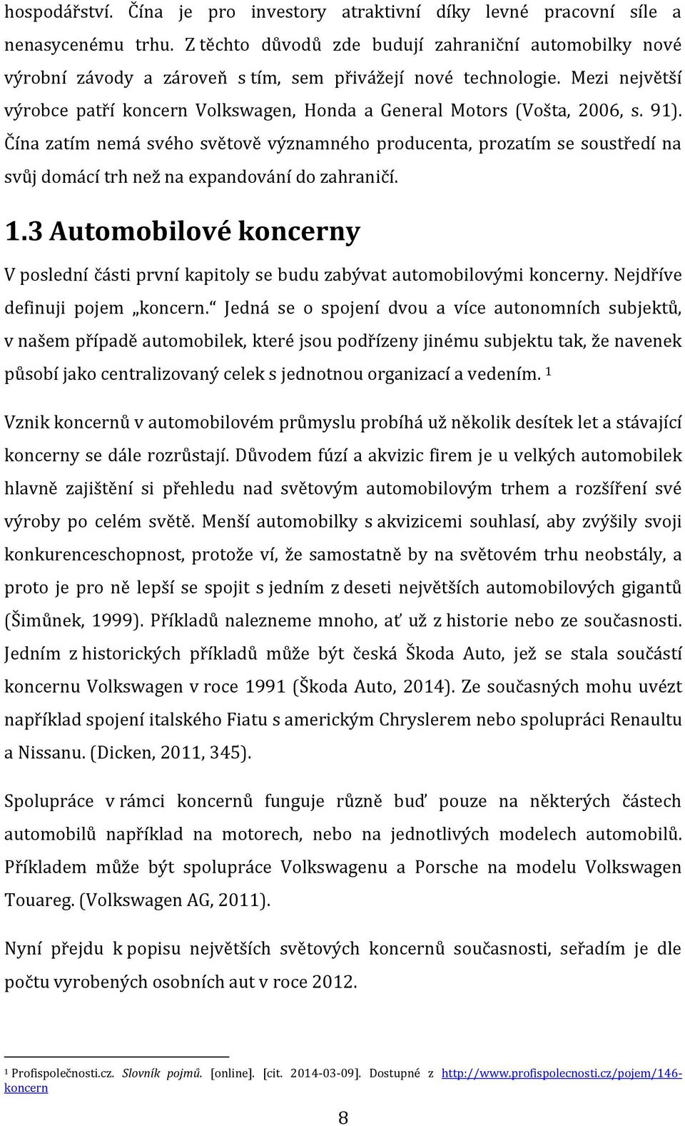 Mezi největší výrobce patří koncern Volkswagen, Honda a General Motors (Vošta, 2006, s. 91).