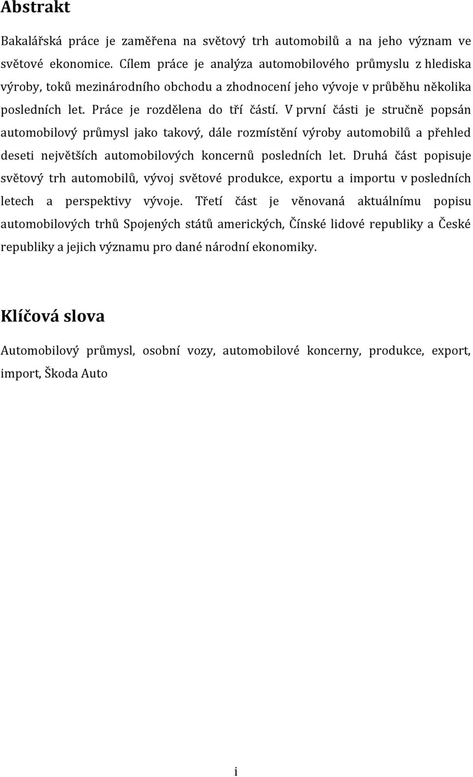 V první části je stručně popsán automobilový průmysl jako takový, dále rozmístění výroby automobilů a přehled deseti největších automobilových koncernů posledních let.