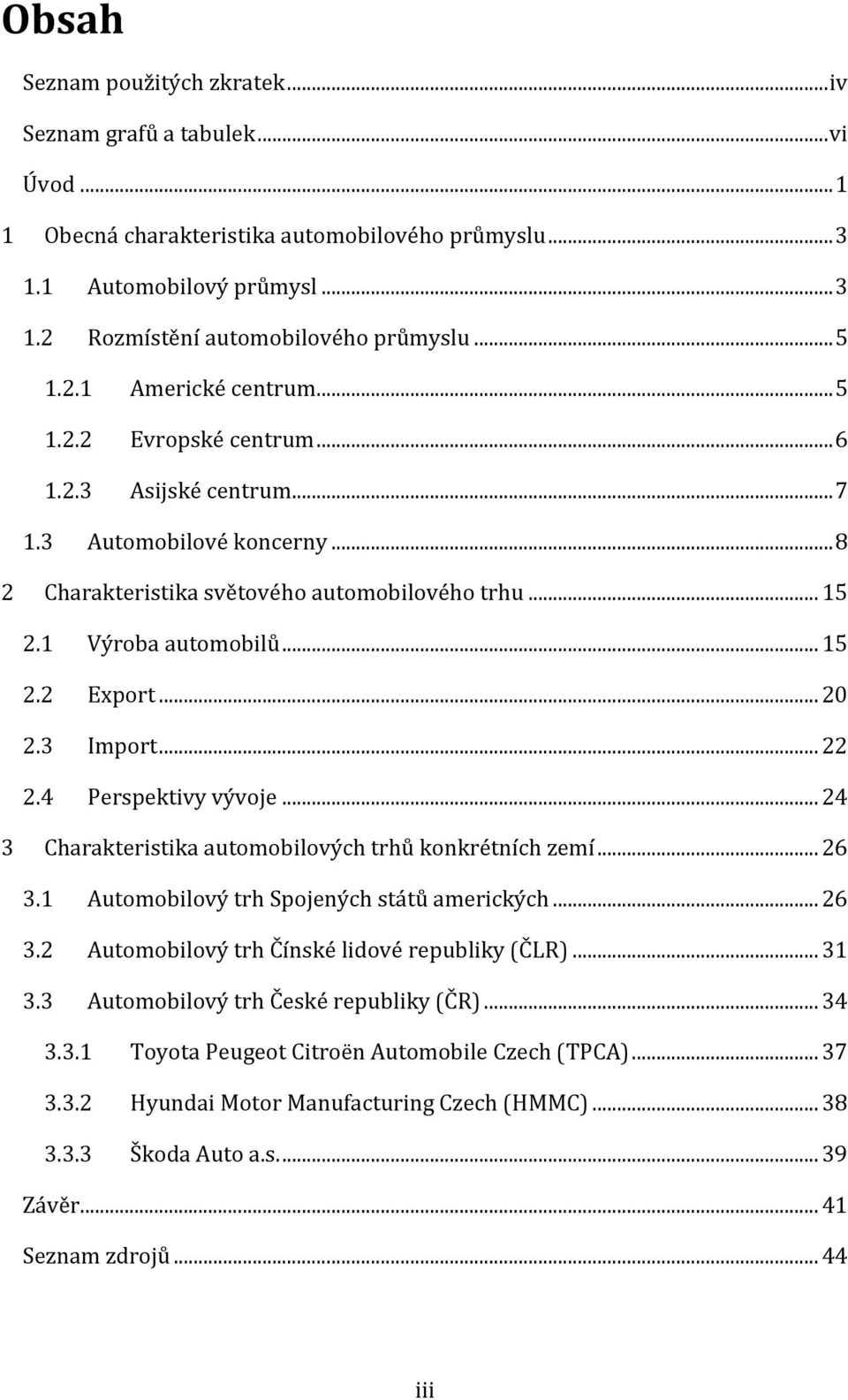 .. 15 2.2 Export... 20 2.3 Import... 22 2.4 Perspektivy vývoje... 24 3 Charakteristika automobilových trhů konkrétních zemí... 26 3.1 Automobilový trh Spojených států amerických... 26 3.2 Automobilový trh Čínské lidové republiky (ČLR).