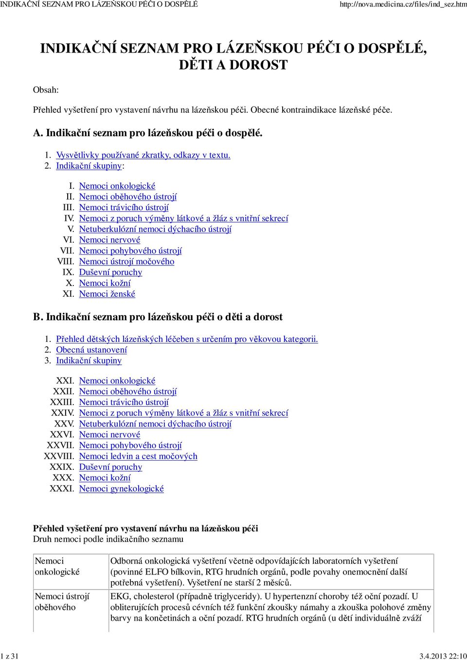 Nemoci onkologické Nemoci oběhového ústrojí Nemoci trávicího ústrojí Nemoci z poruch výměny látkové a žláz s vnitřní sekrecí Netuberkulózní nemoci dýchacího ústrojí Nemoci nervové Nemoci pohybového