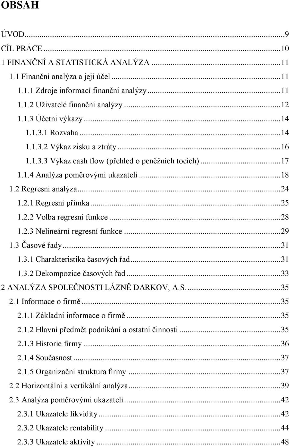 .. 25 1.2.2 Volba regresní funkce... 28 1.2.3 Nelineární regresní funkce... 29 1.3 Časové řady... 31 1.3.1 Charakteristika časových řad... 31 1.3.2 Dekompozice časových řad.