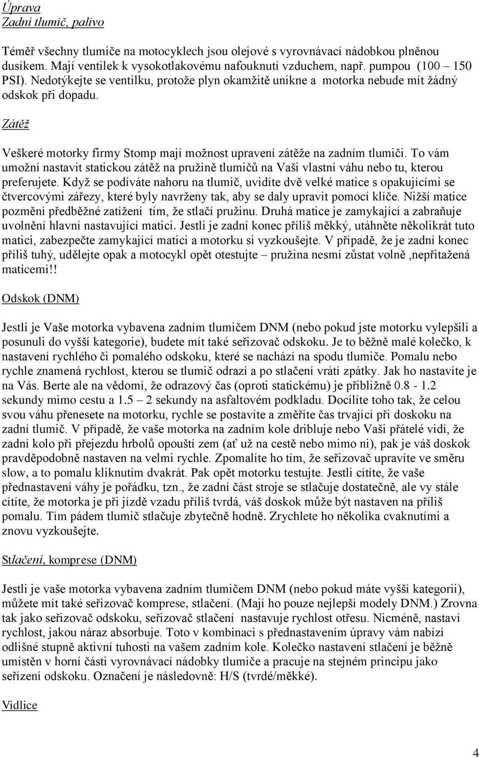 To vám umožní nastavit statickou zátěž na pružině tlumičů na Vaši vlastní váhu nebo tu, kterou preferujete.