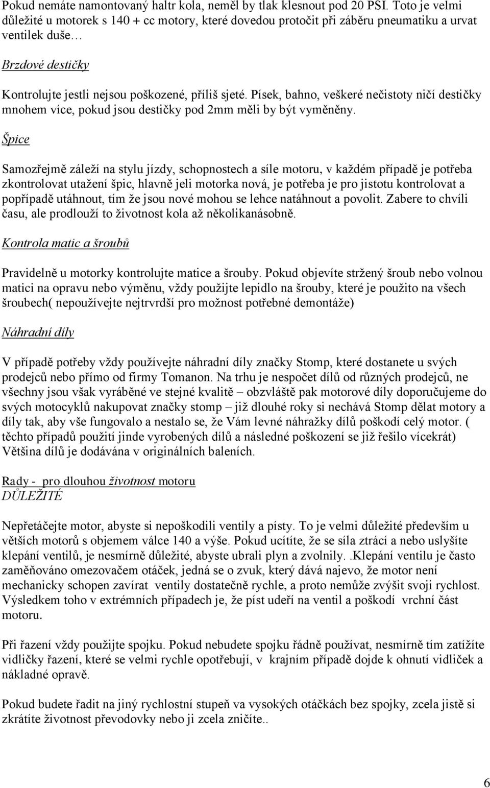 Písek, bahno, veškeré nečistoty ničí destičky mnohem více, pokud jsou destičky pod 2mm měli by být vyměněny.