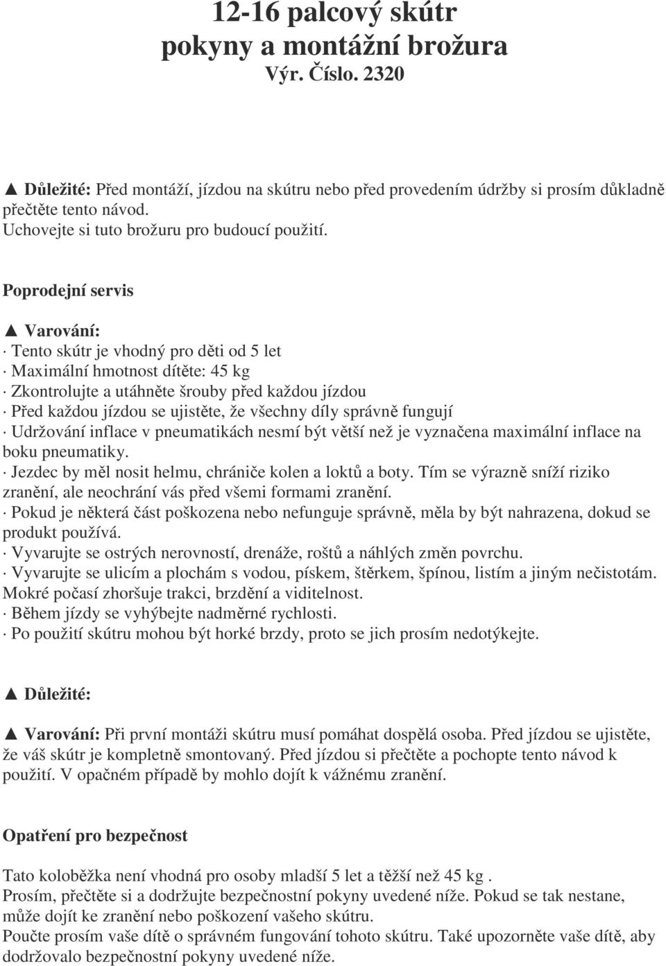 Poprodejní servis Varování: Tento skútr je vhodný pro děti od 5 let Maximální hmotnost dítěte: 45 kg Zkontrolujte a utáhněte šrouby před každou jízdou Před každou jízdou se ujistěte, že všechny díly