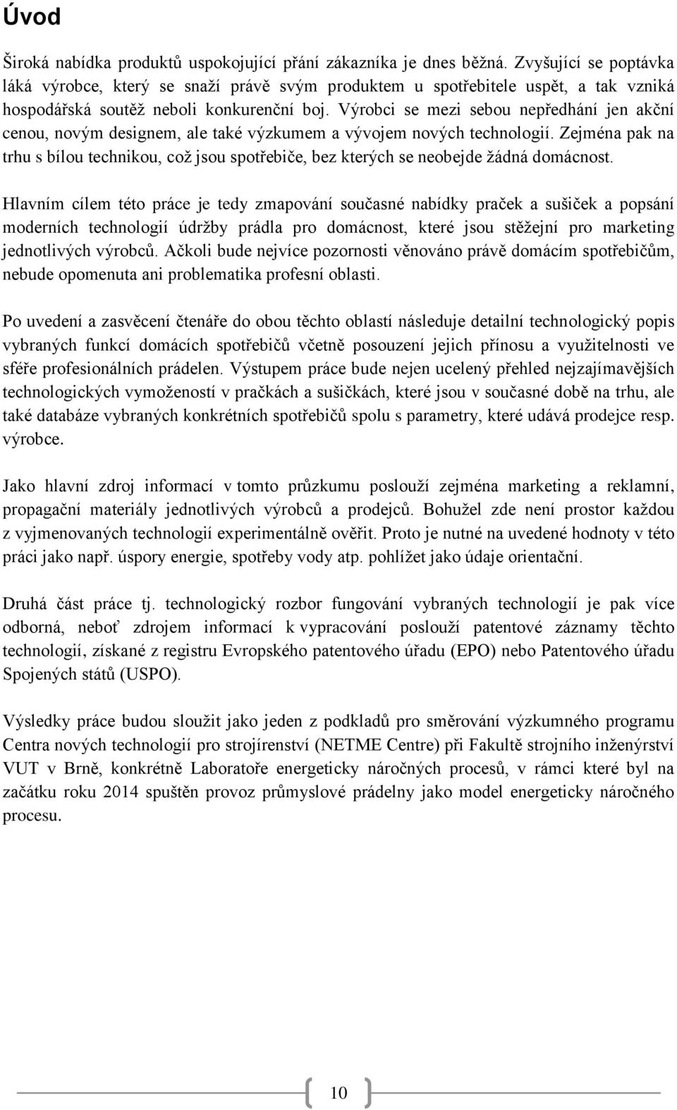 Výrobci se mezi sebou nepředhání jen akční cenou, novým designem, ale také výzkumem a vývojem nových technologií.