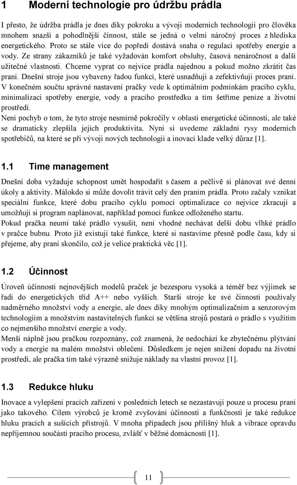 Ze strany zákazníků je také vyžadován komfort obsluhy, časová nenáročnost a další užitečné vlastnosti. Chceme vyprat co nejvíce prádla najednou a pokud možno zkrátit čas praní.