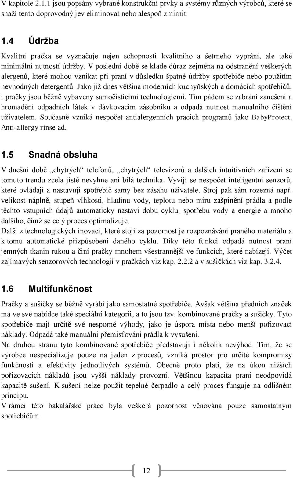 V poslední době se klade důraz zejména na odstranění veškerých alergenů, které mohou vznikat při praní v důsledku špatné údržby spotřebiče nebo použitím nevhodných detergentů.