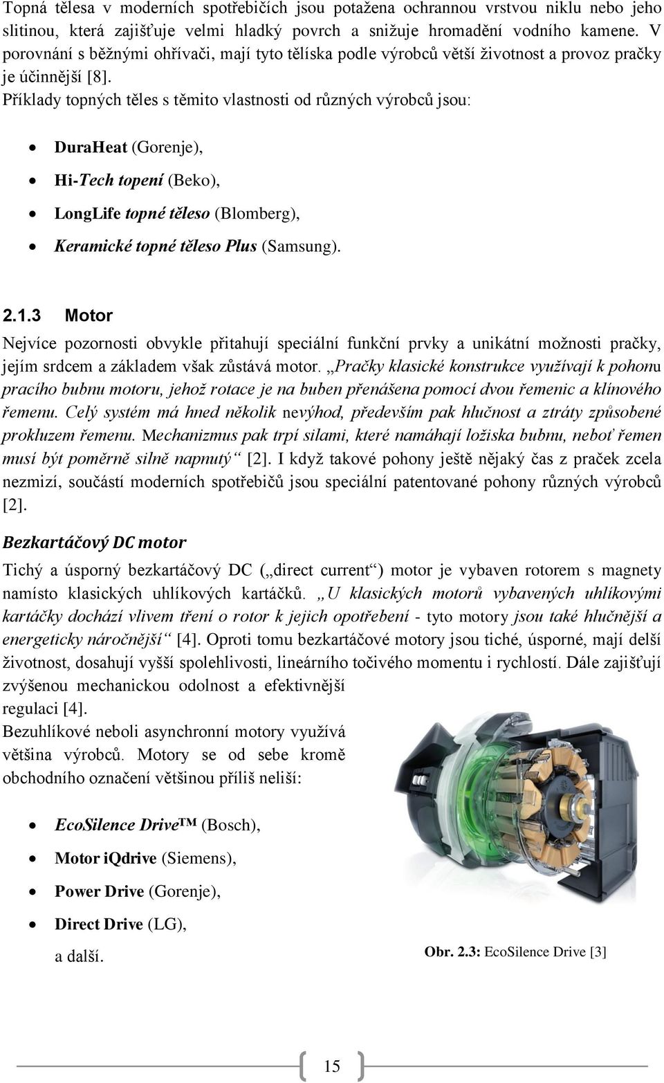 Příklady topných těles s těmito vlastnosti od různých výrobců jsou: DuraHeat (Gorenje), Hi-Tech topení (Beko), LongLife topné těleso (Blomberg), Keramické topné těleso Plus (Samsung). 2.1.