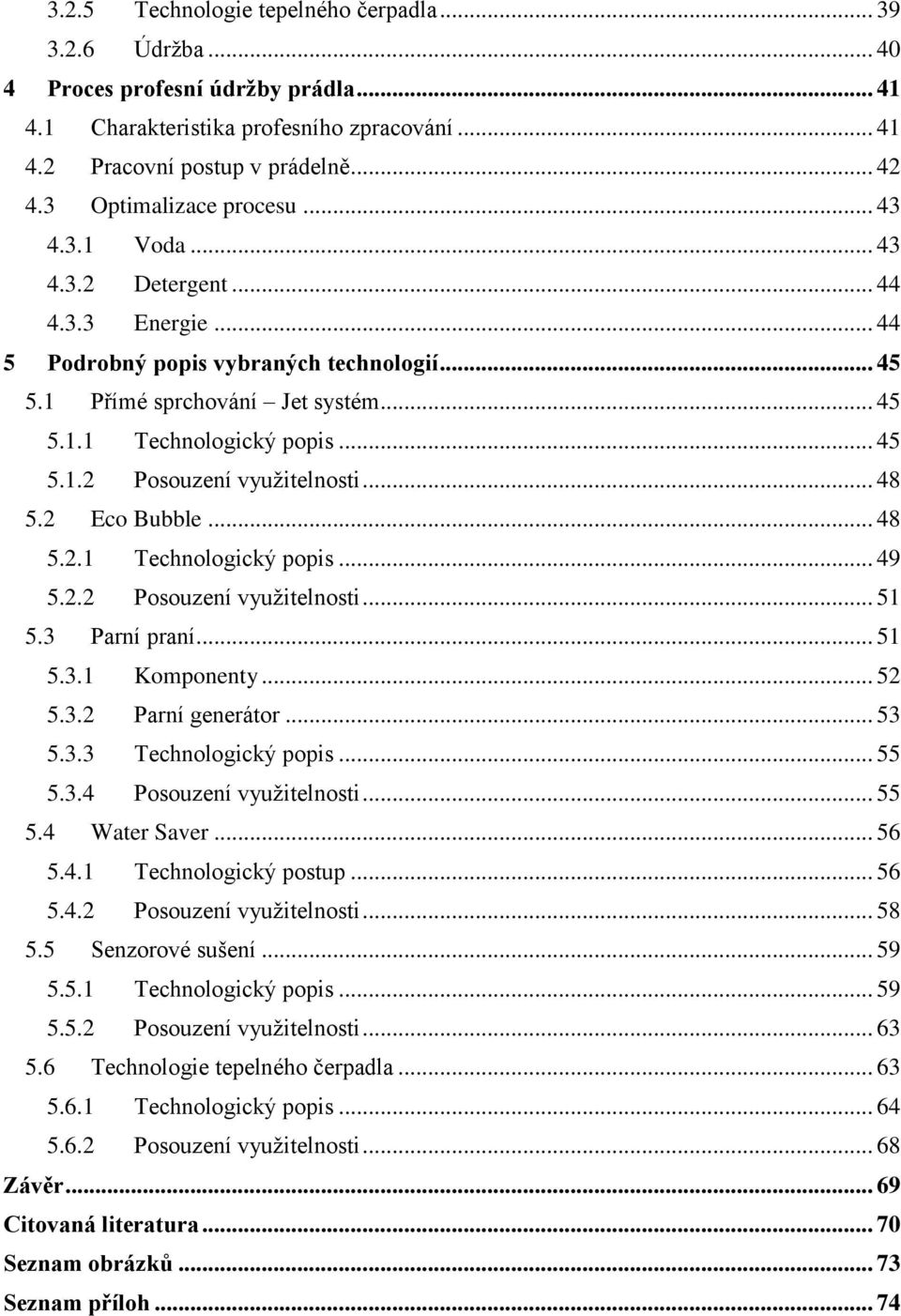 .. 45 5.1.2 Posouzení využitelnosti... 48 5.2 Eco Bubble... 48 5.2.1 Technologický popis... 49 5.2.2 Posouzení využitelnosti... 51 5.3 Parní praní... 51 5.3.1 Komponenty... 52 5.3.2 Parní generátor.